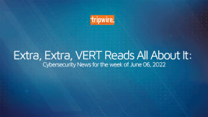 Extra, Extra, VERT Reads All About It: Cybersecurity News for the Week of June 06, 2022